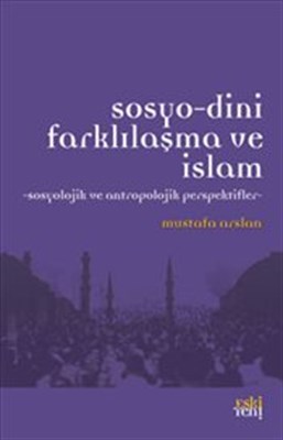 Sosyo-Dini Farklılaşma ve İslam Sosyolojik ve Antropolojik Perspektifl