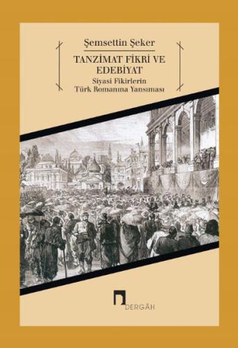 Tanzimat Fikri ve Edebiyat Siyasi Fikirlerin Türk Romanına Yansıması