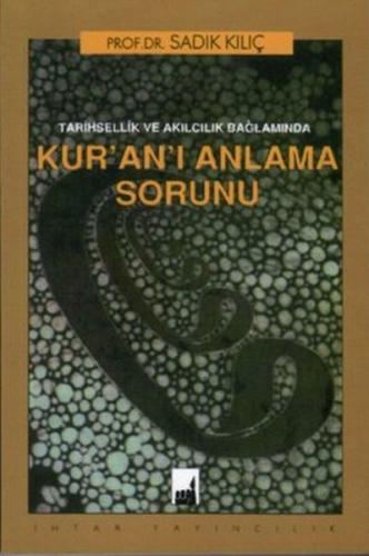 Tarihsellik ve Akılcılık Bağlamında Kur'an'ı Anlama Sorunu