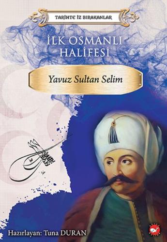 Tarihte İz Bırakanlar - İlk Osmanlı Halifesi - Yavuz Sultan Selim