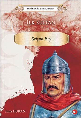 Tarihte İz Bırakanlar - İlk Sultan- Selçuk Bey