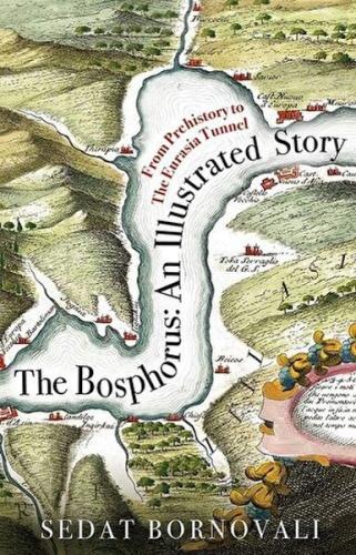 The Bosphorus: An Illustrated Story - Boğaziçinin Tarih Atlası (İngili