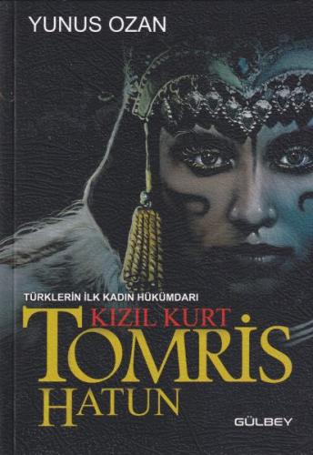 Tomris Hatun - Türklerin İlk Kadın Hükümdarı Kızıl Kurt