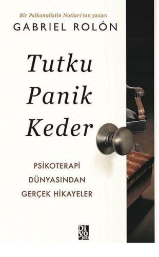 Tutku Panik Keder - Psikoterapi Dünyasından Gerçek Hikayeler