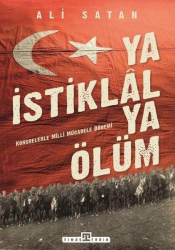 Ya İstiklal Ya Ölüm - Kongrelerle Milli Mücadele Dönemi