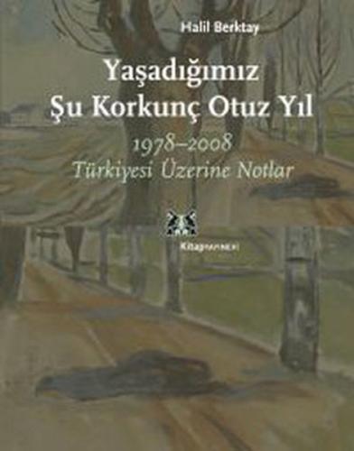 Yaşadığımız Şu Korkunç Otuz Yıl 1978-2008 Türkiyesi Üzerine Notlar