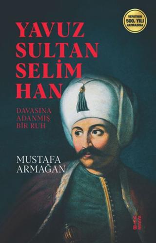 Yavuz Sultan Selim Han - Davasına Adanmış Bir Ruh