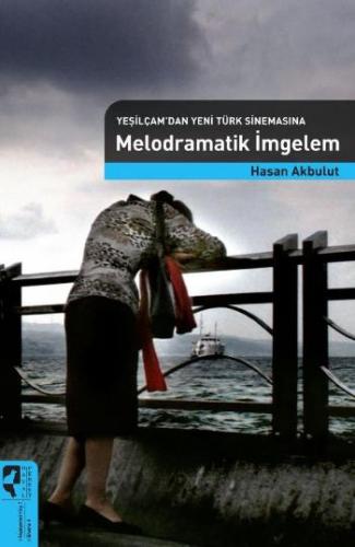 Yeşilçam'dan Yeni Türk Sinemasına Melodramatik İmgelem